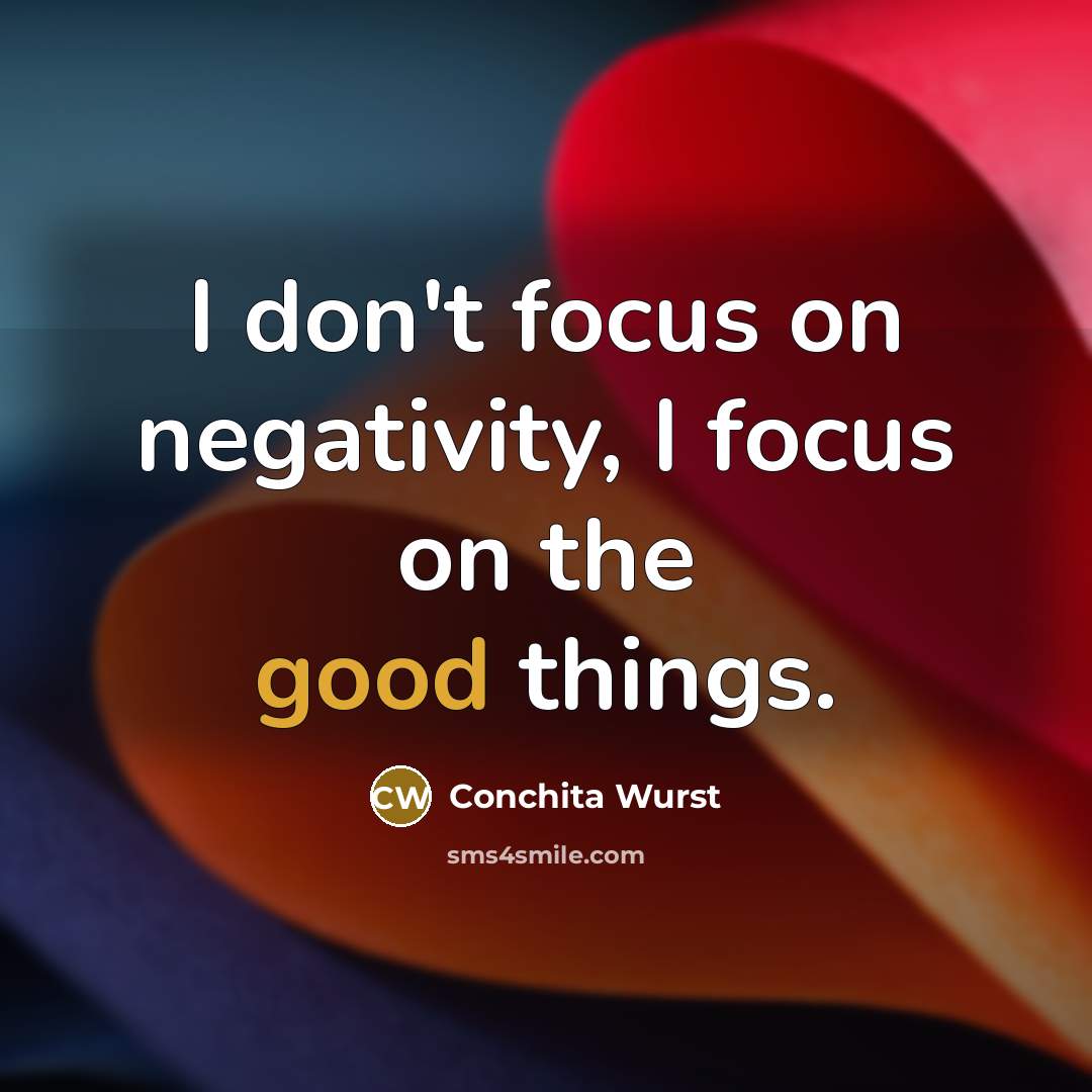 “I don't focus on negativity, I focus on the good…” quote by Conchita Wurst