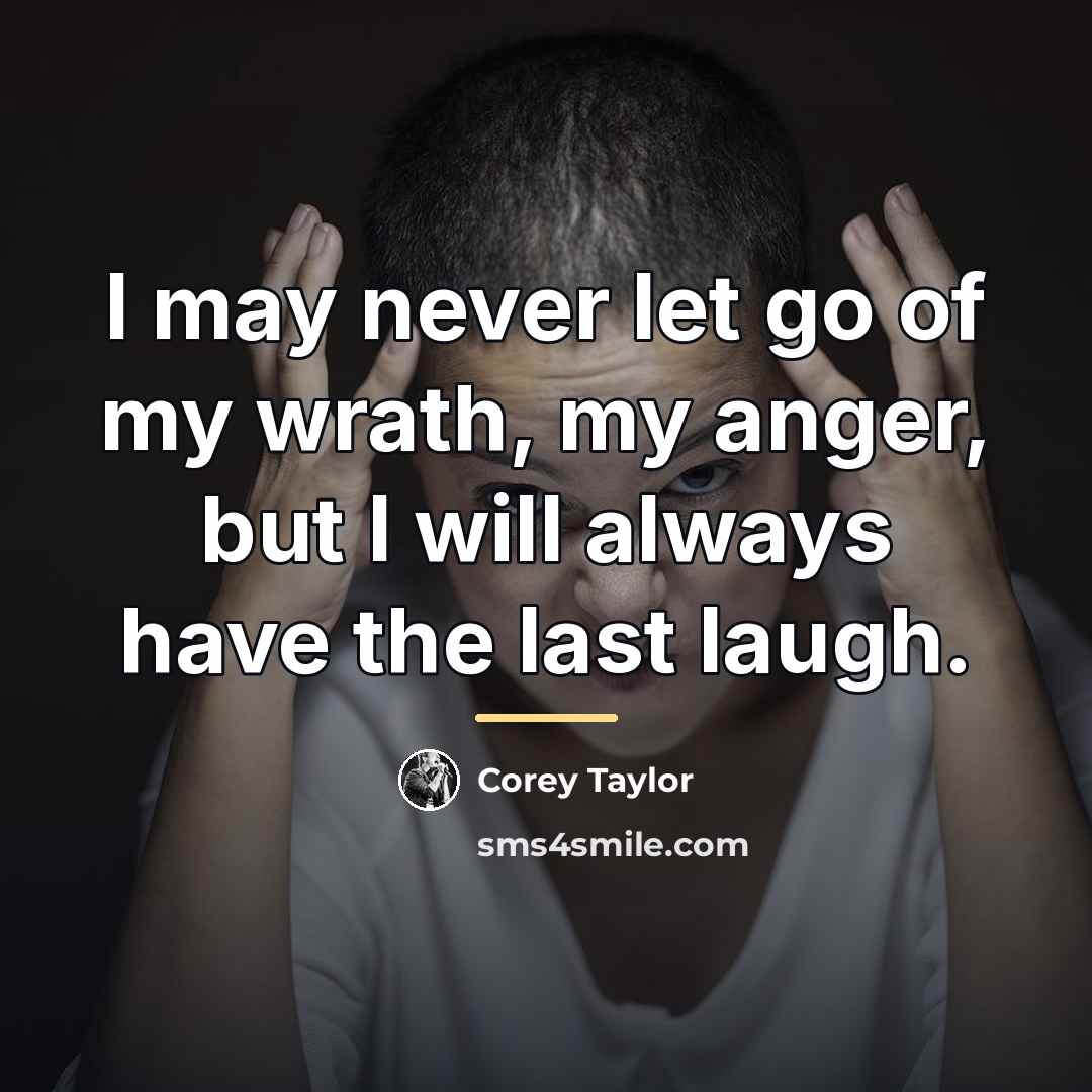 “I may never let go of my wrath, my anger,…” quote by Corey Taylor