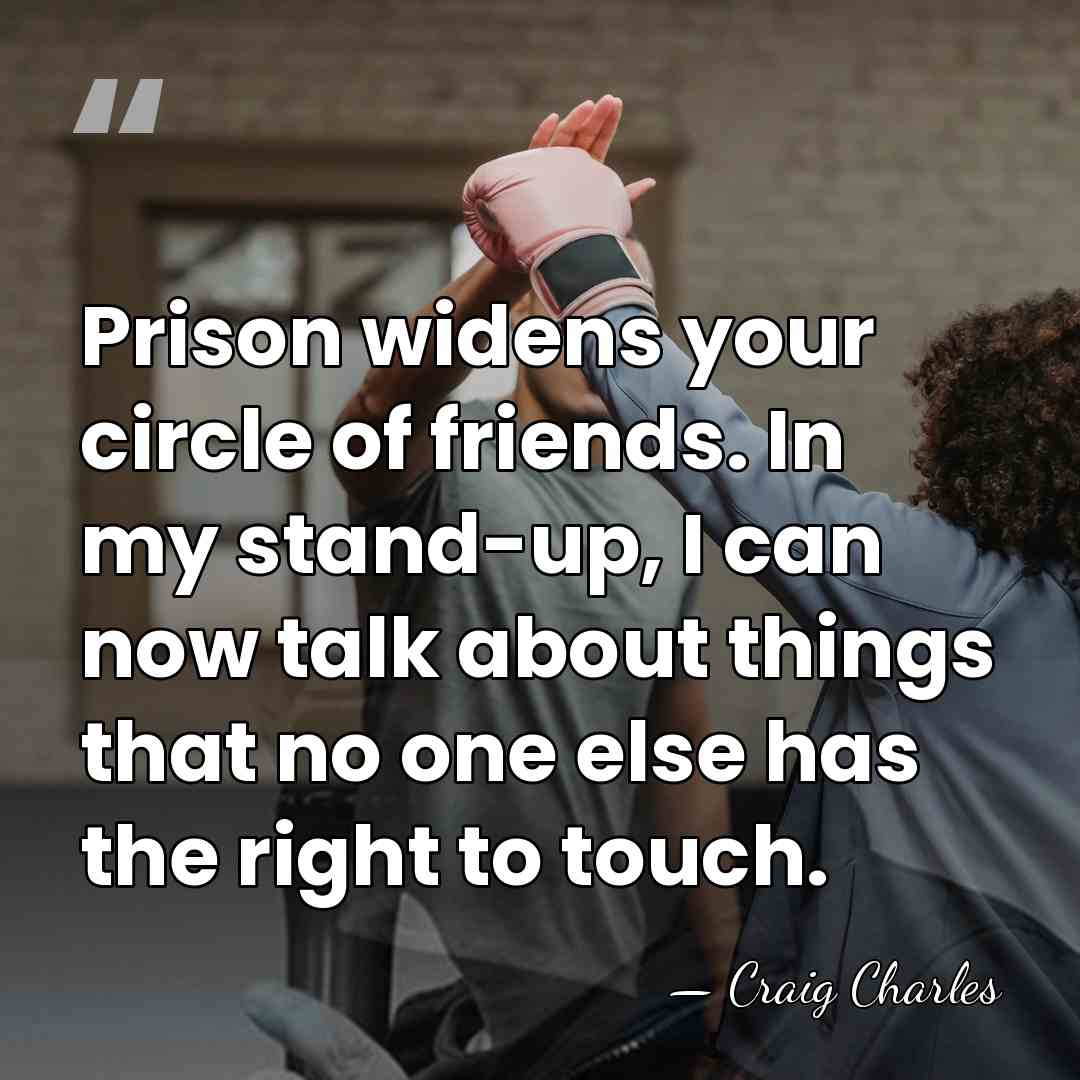 Prison widens your circle of friends. In my stand-up, I can now&hellip; - Craig Charles