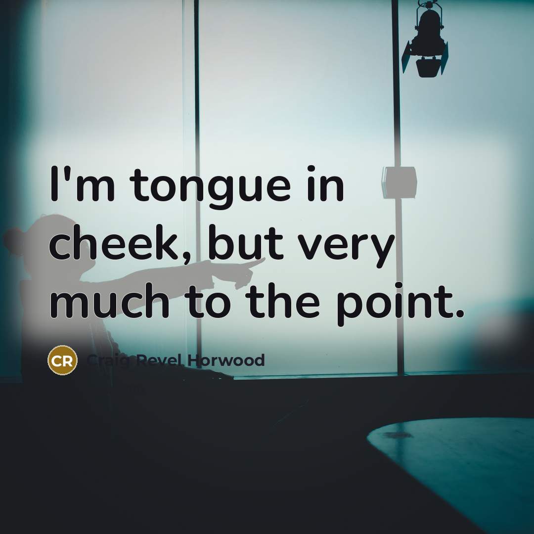 “I'm tongue in cheek, but very much to the point.…” quote by Craig Revel Horwood