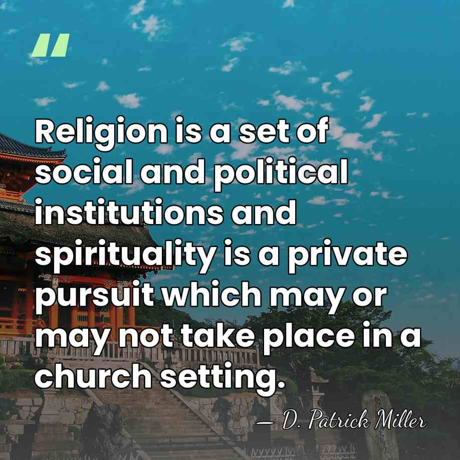 Religion is a set of social and political institutions and spirituality is&hellip; - D. Patrick Miller