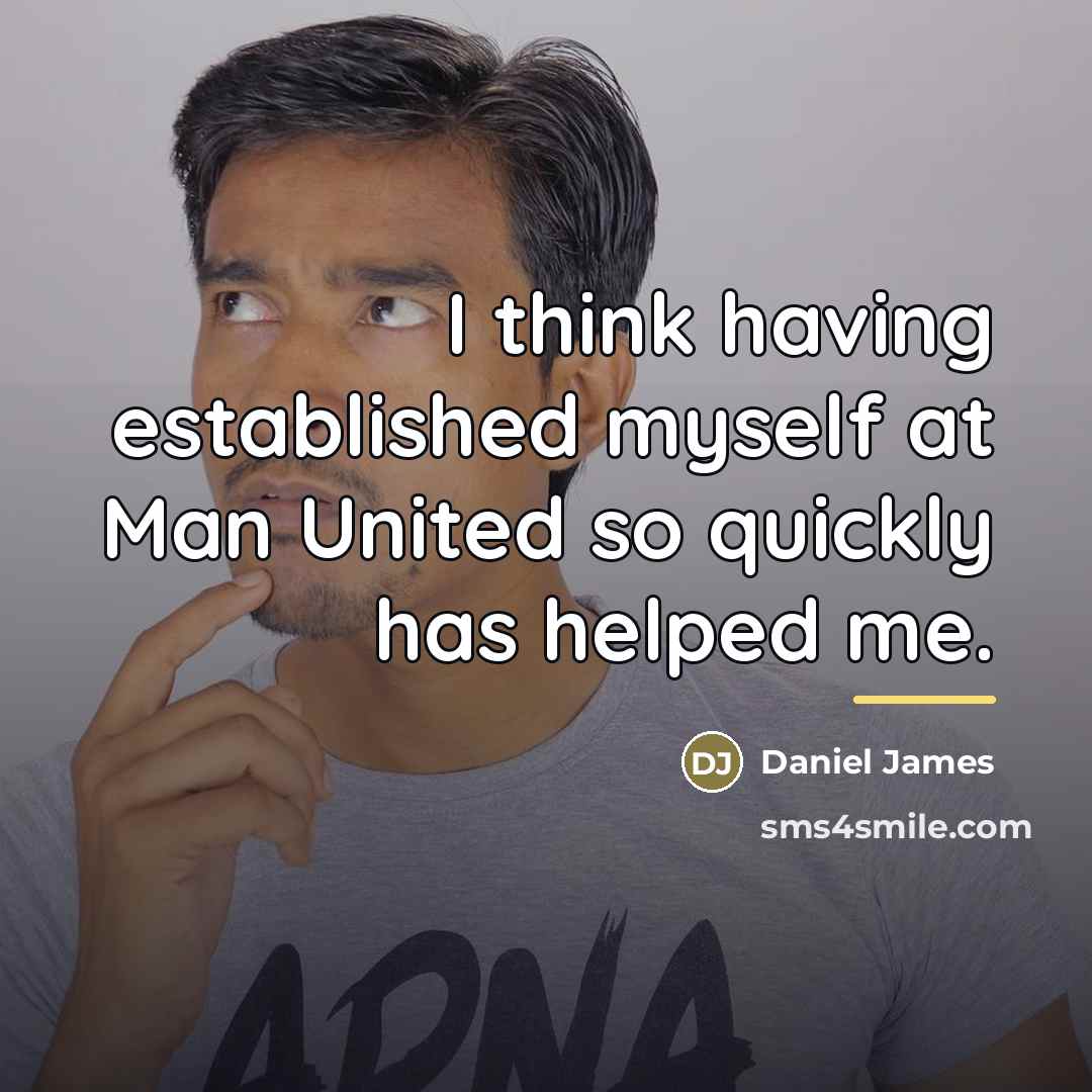 “I think having established myself at Man United so quickly…” quote by Daniel James