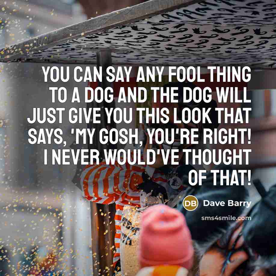 “You can say any fool thing to a dog and…” quote by Dave Barry
