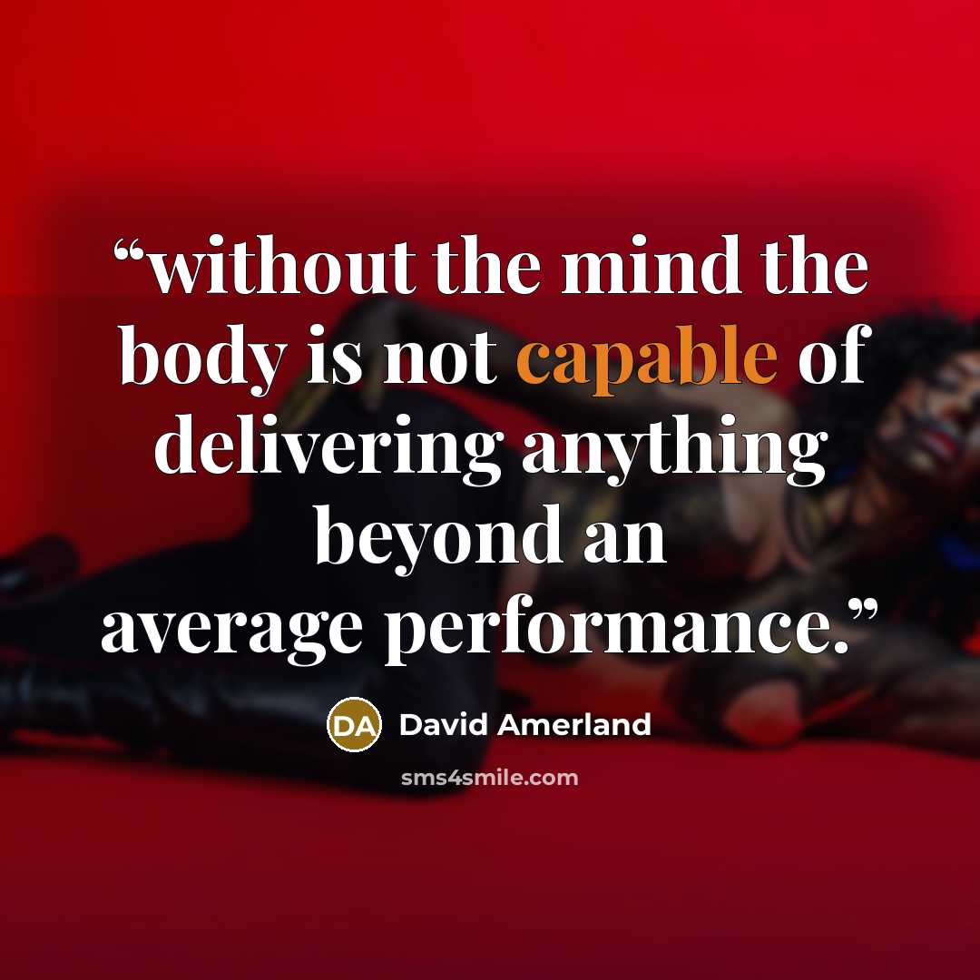 “without the mind the body is not capable of delivering anything beyond an average performance.” quote by David Amerland