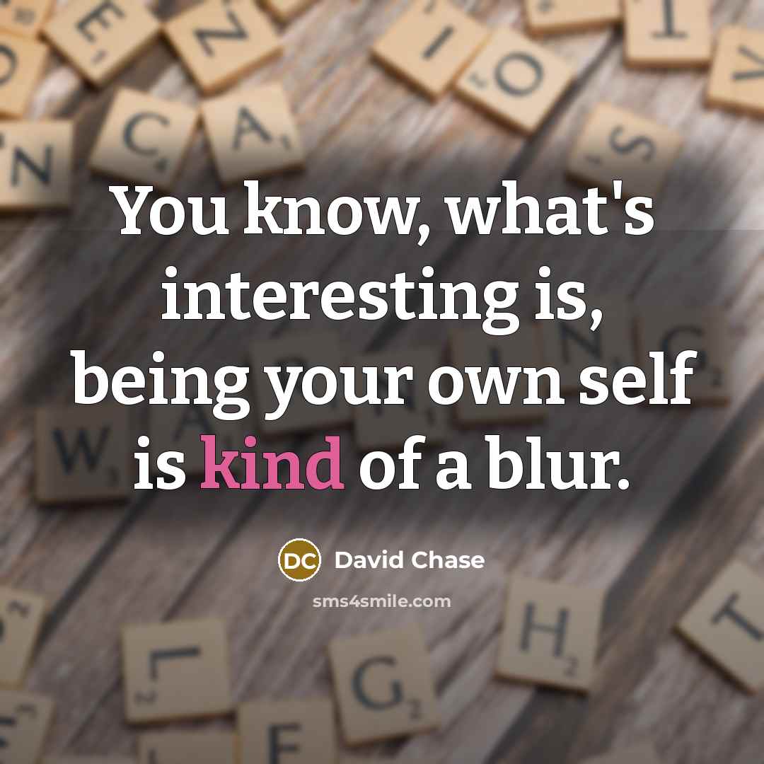 “You know, what's interesting is, being your own self is…” quote by David Chase