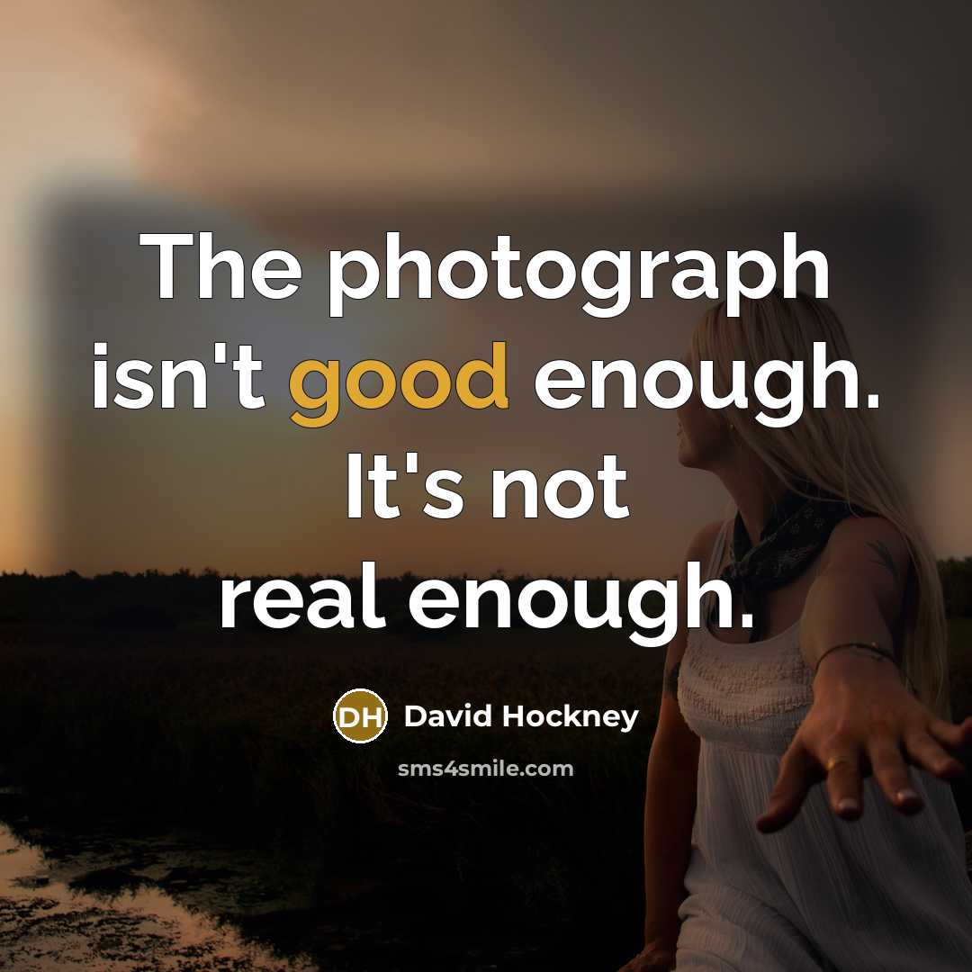 “The photograph isn't good enough. It's not real enough.…” quote by David Hockney