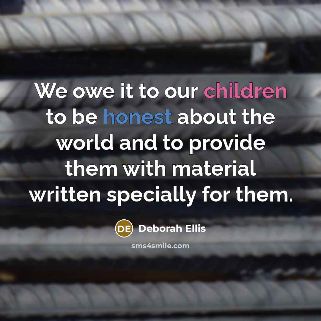 “We owe it to our children to be honest about…” quote by Deborah Ellis