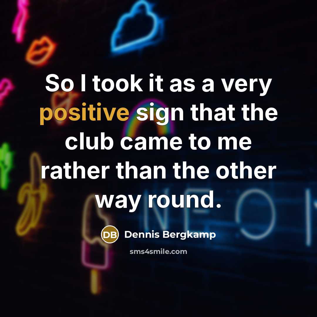 “So I took it as a very positive sign that…” quote by Dennis Bergkamp