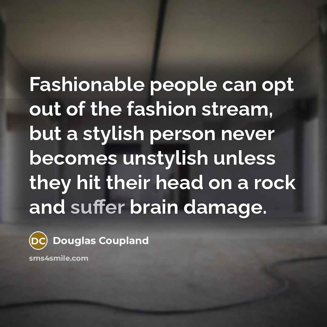 “Fashionable people can opt out of the fashion stream, but…” quote by Douglas Coupland
