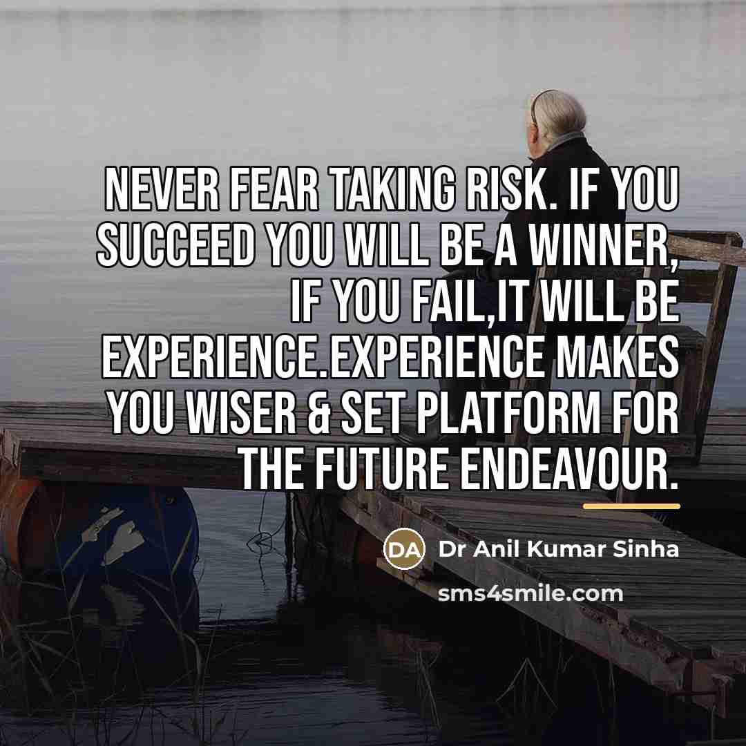 “Never fear taking risk. If you succeed you will be…” quote by Dr Anil Kumar Sinha