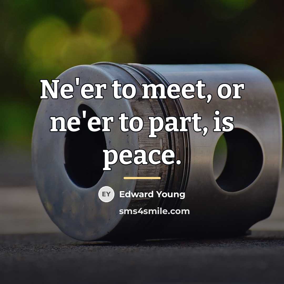 “Ne'er to meet, or ne'er to part, is peace.…” quote by Edward Young