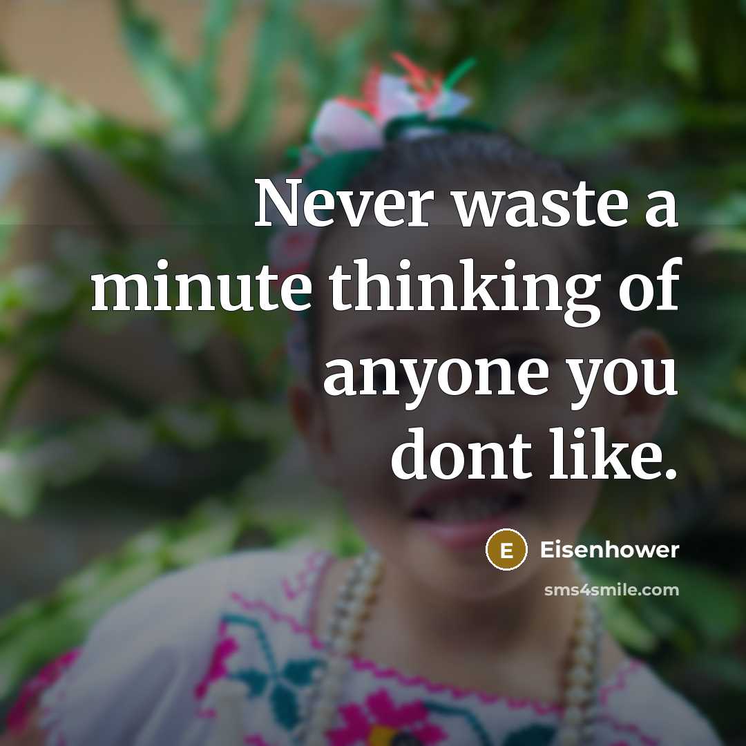 “Never waste a minute thinking of anyone you dont like.” quote by Eisenhower
