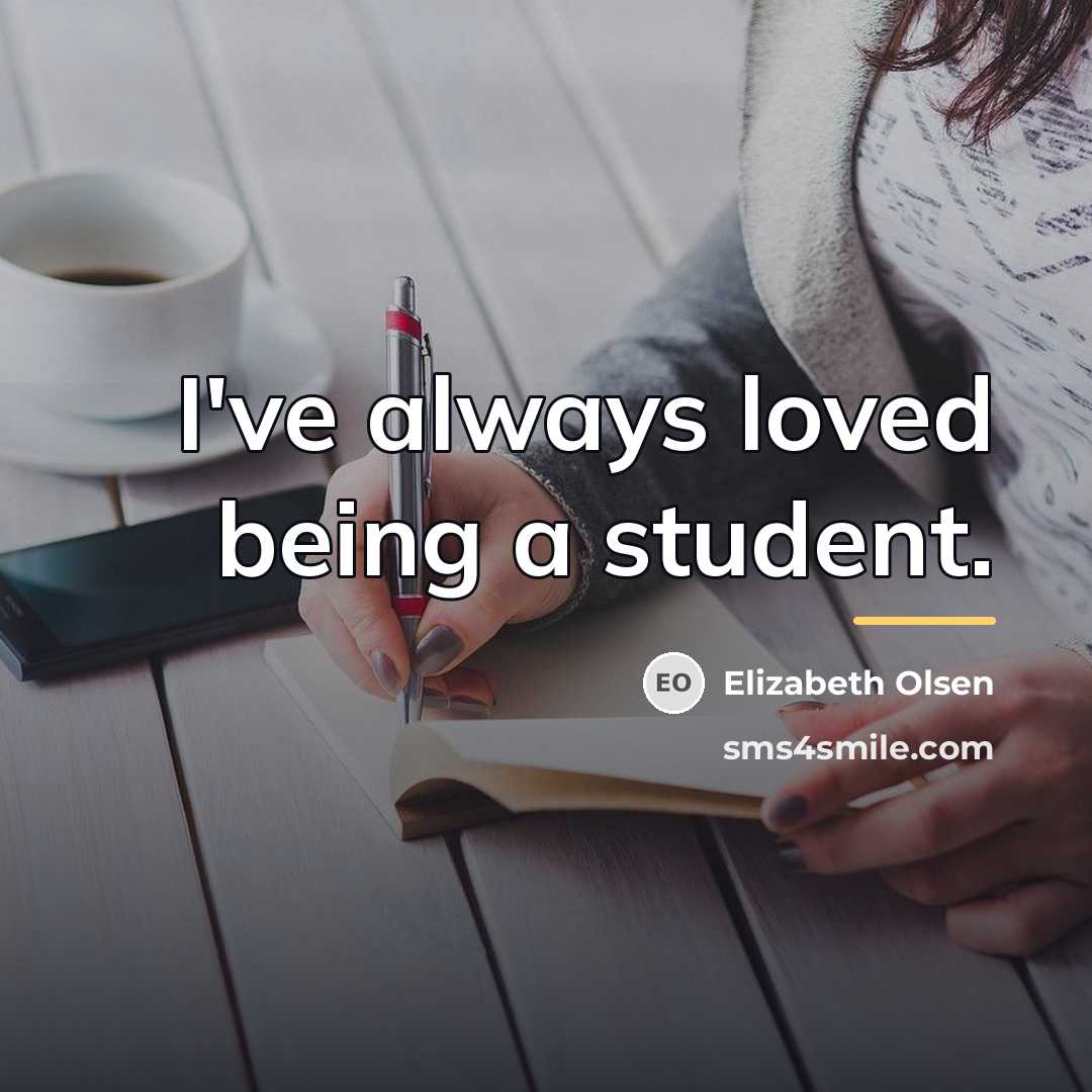 “I've always loved being a student.…” quote by Elizabeth Olsen