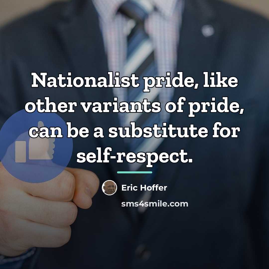 “Nationalist pride, like other variants of pride, can be a…” quote by Eric Hoffer