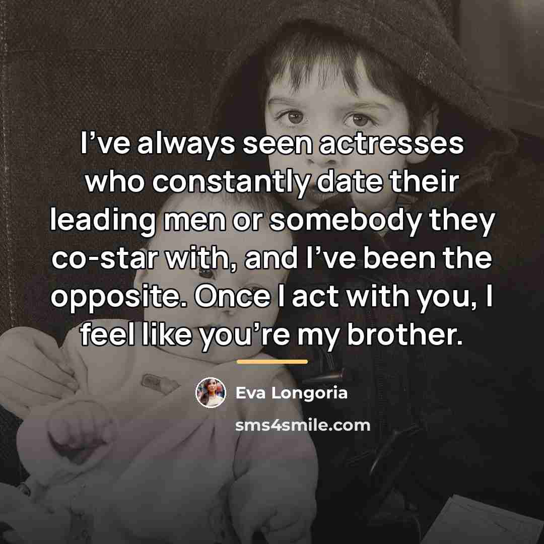 “I've always seen actresses who constantly date their leading men…” quote by Eva Longoria