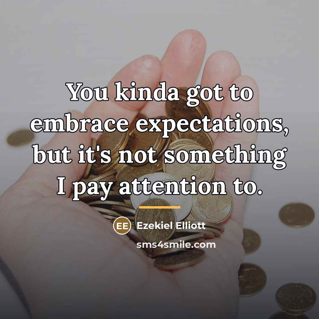 “You kinda got to embrace expectations, but it's not something…” quote by Ezekiel Elliott