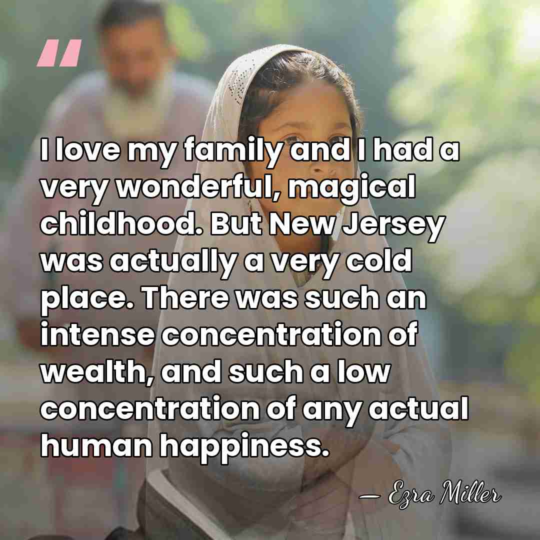 I love my family and I had a very wonderful, magical childhood.&hellip; - Ezra Miller