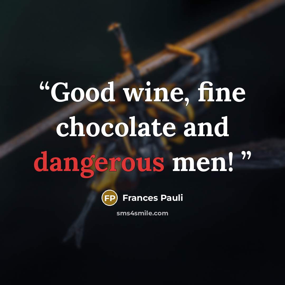 “Good wine, fine chocolate and dangerous men!” quote by Frances Pauli