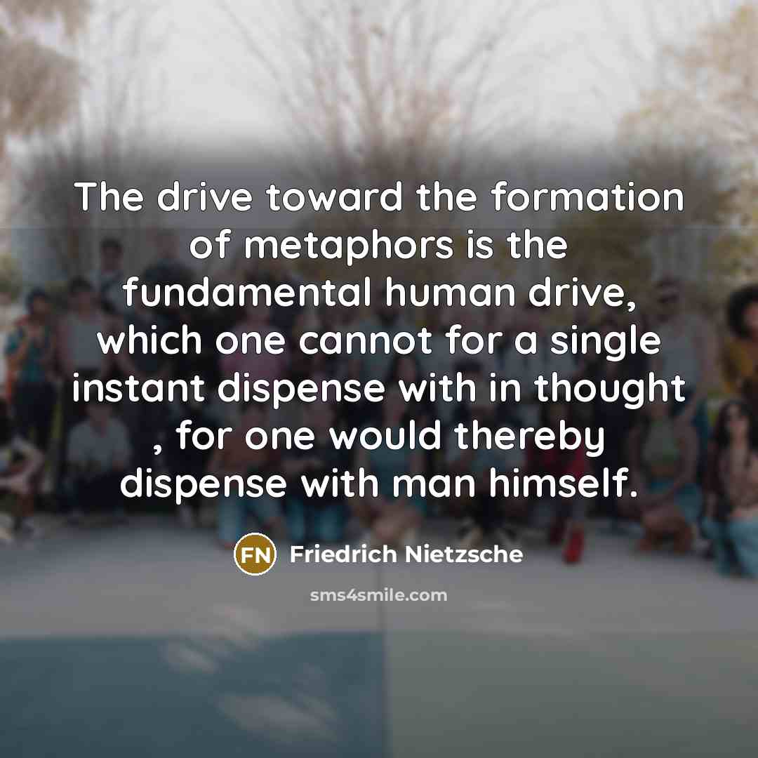 “The drive toward the formation of metaphors is the fundamental…” quote by Friedrich Nietzsche