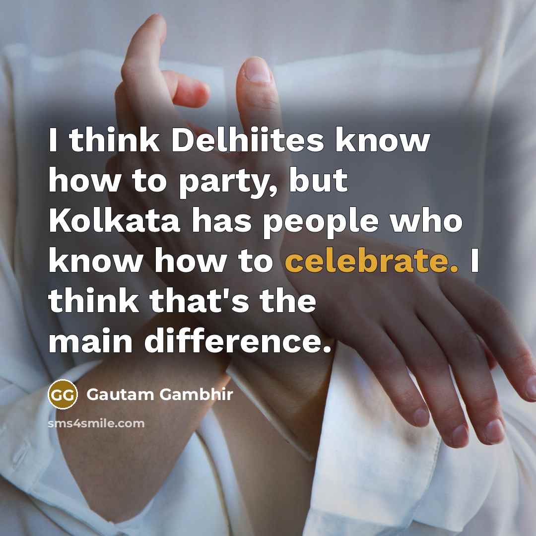 “I think Delhiites know how to party, but Kolkata has…” quote by Gautam Gambhir