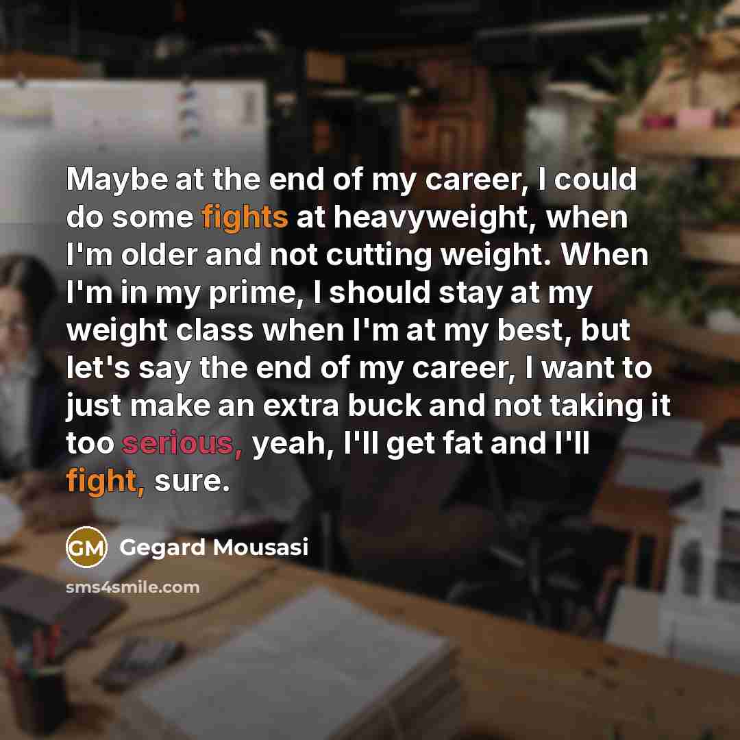 “Maybe at the end of my career, I could do…” quote by Gegard Mousasi