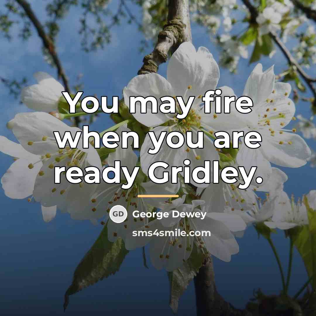 “You may fire when you are ready Gridley.…” quote by George Dewey
