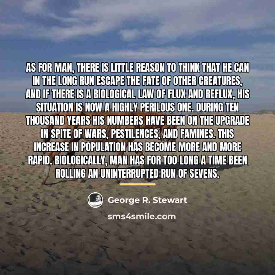 “As for man, there is little reason to think that…” quote by George R. Stewart