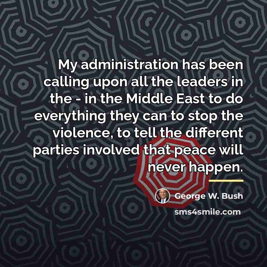 “My administration has been calling upon all the leaders in…” quote by George W. Bush