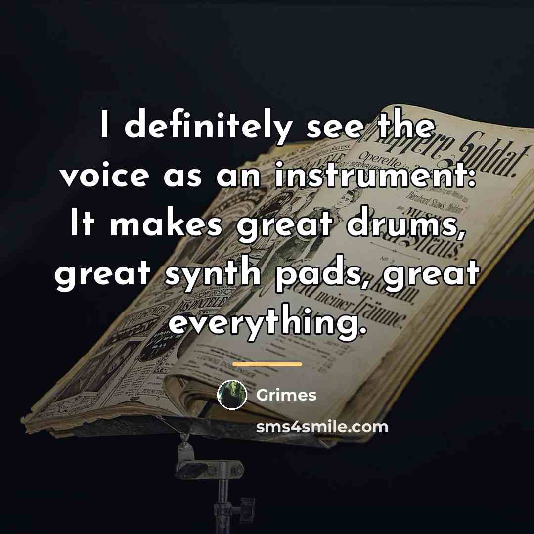 “I definitely see the voice as an instrument: It makes…” quote by Grimes
