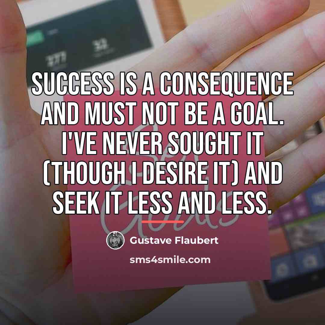 “Success is a consequence and must not be a goal.…” quote by Gustave Flaubert