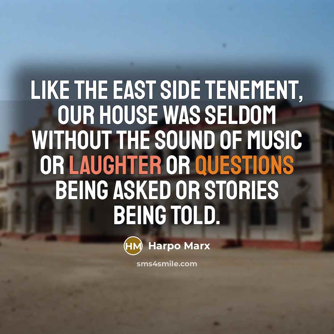 “Like the East Side tenement, our house was seldom without…” quote by Harpo Marx