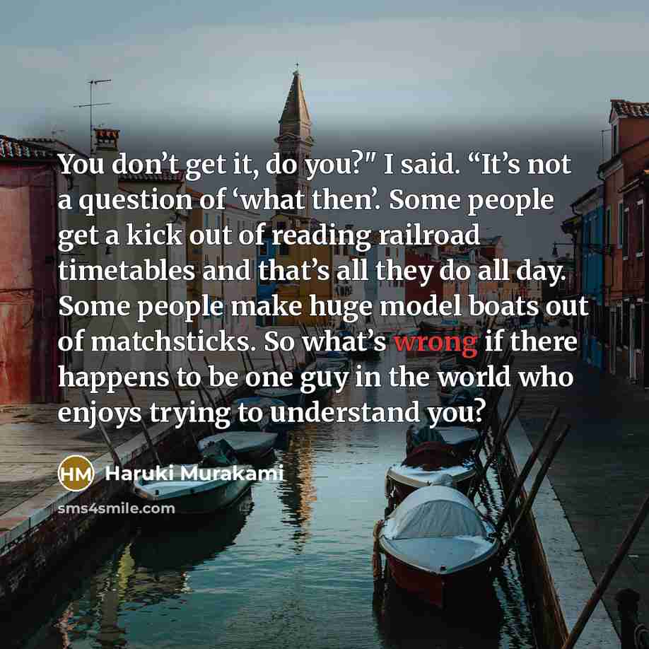 “You don’t get it, do you?" I said. “It’s not…” quote by Haruki Murakami