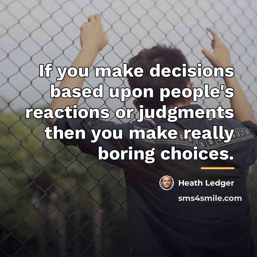 “If you make decisions based upon people's reactions or judgments…” quote by Heath Ledger