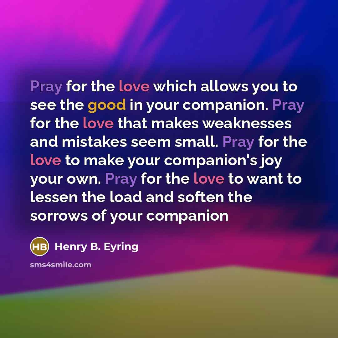 “Pray for the love which allows you to see the…” quote by Henry B. Eyring