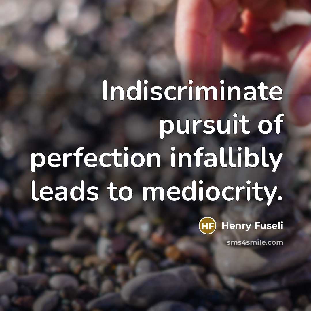 “Indiscriminate pursuit of perfection infallibly leads to mediocrity.…” quote by Henry Fuseli