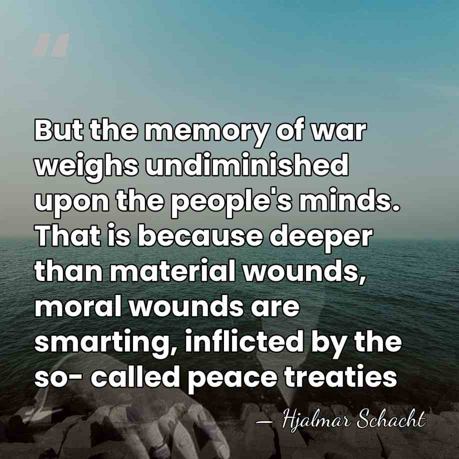 But the memory of war weighs undiminished upon the people's minds. That&hellip; - Hjalmar Schacht
