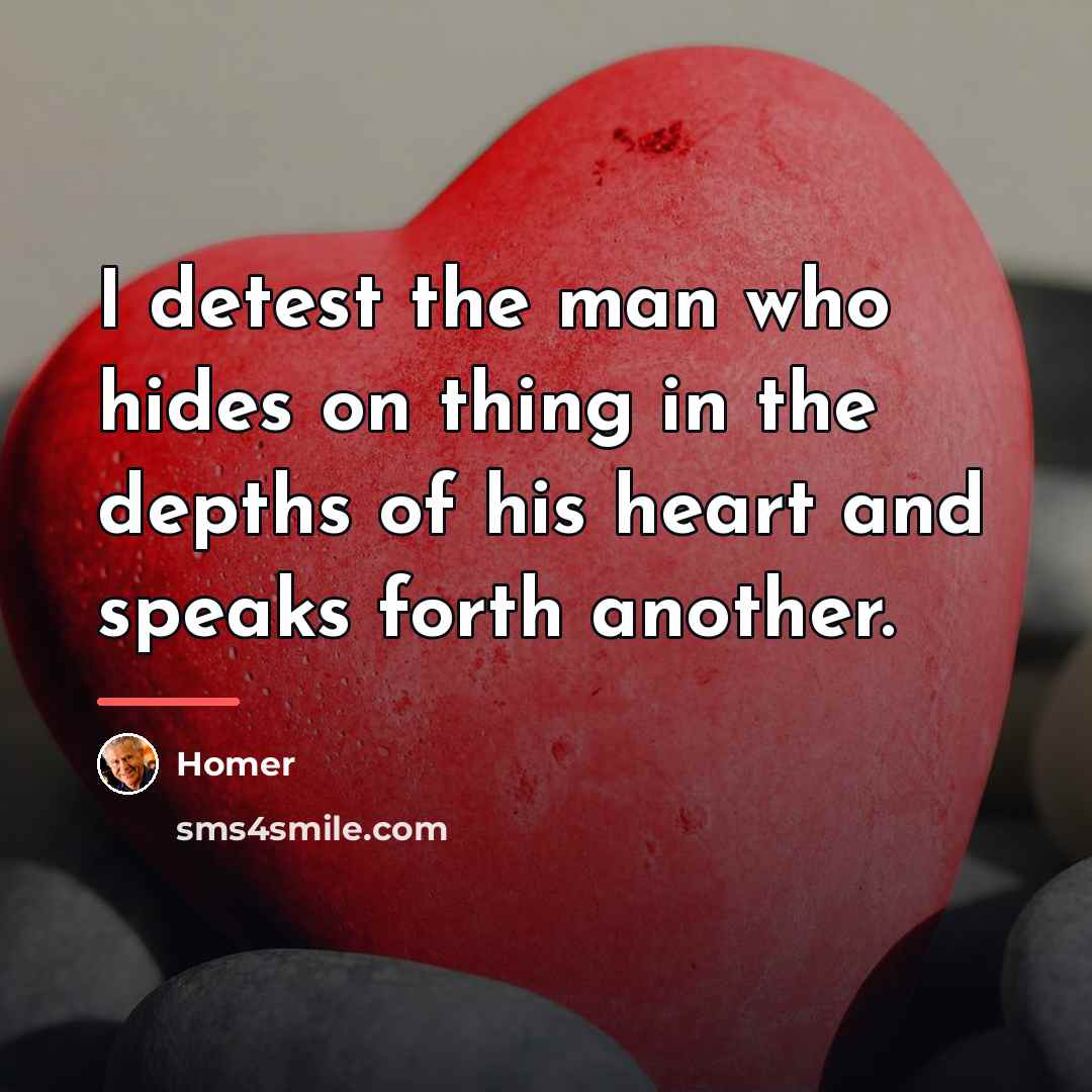 “I detest the man who hides on thing in the…” quote by Homer