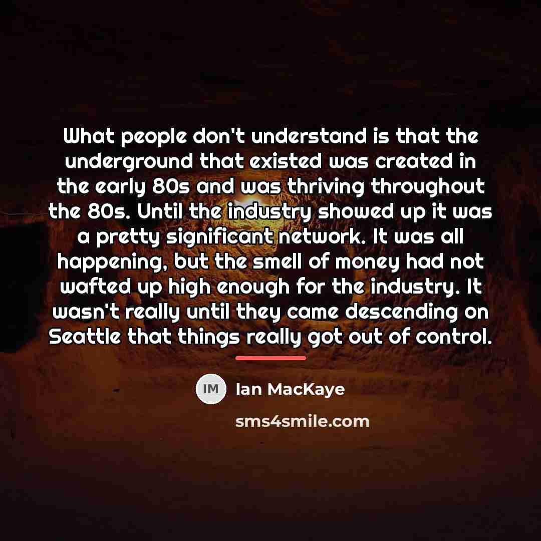 “What people don't understand is that the underground that existed…” quote by Ian MacKaye