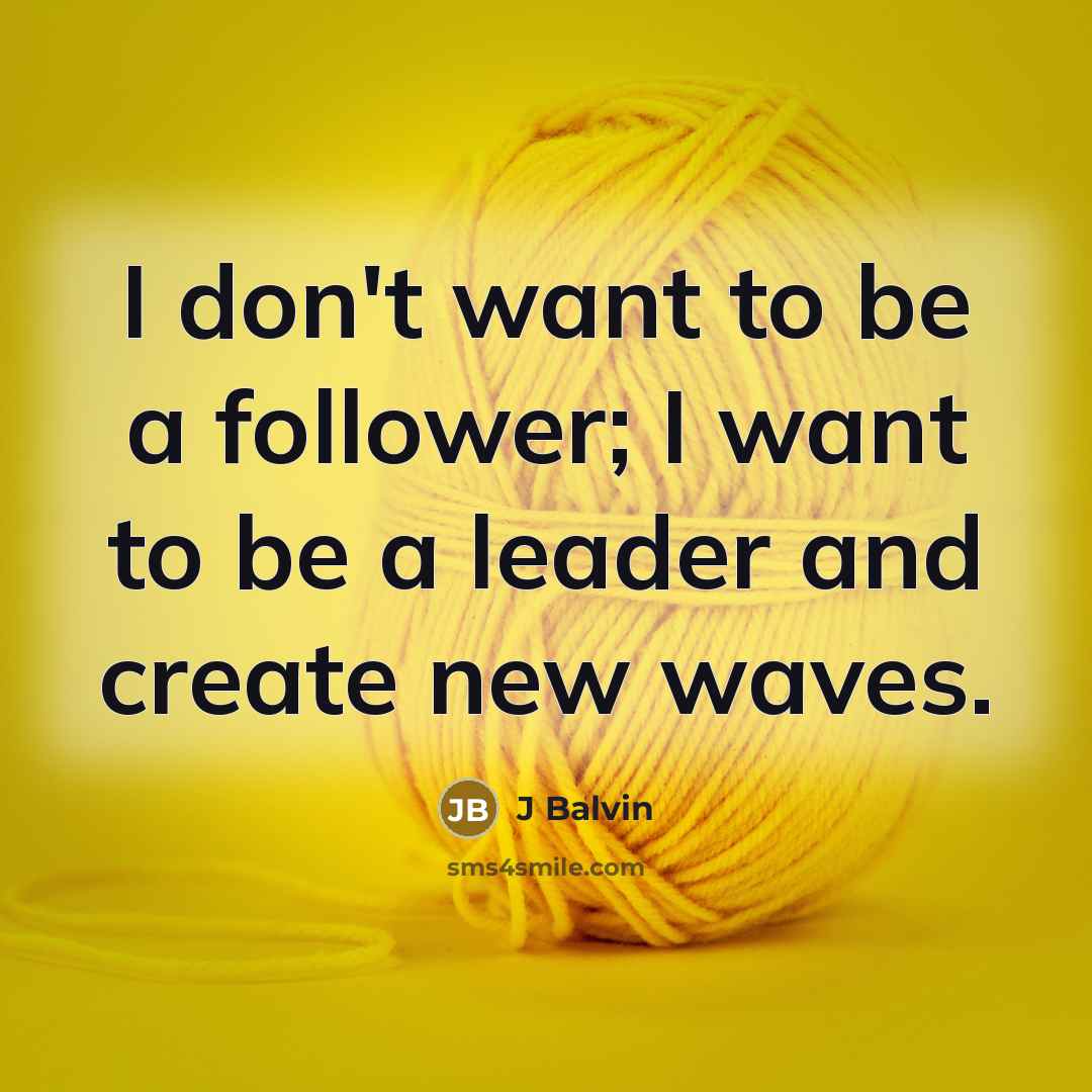 “I don't want to be a follower; I want to…” quote by J Balvin