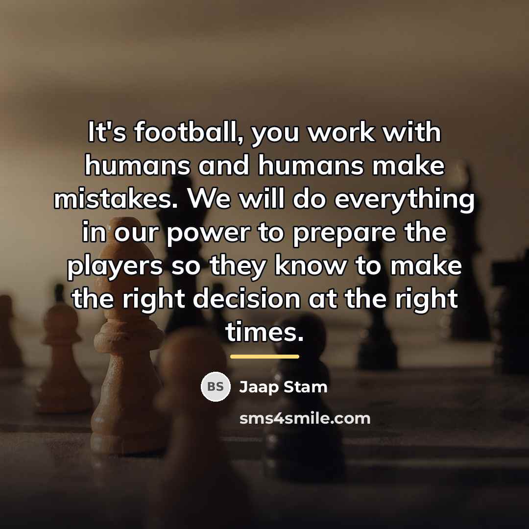 “It's football, you work with humans and humans make mistakes.…” quote by Jaap Stam