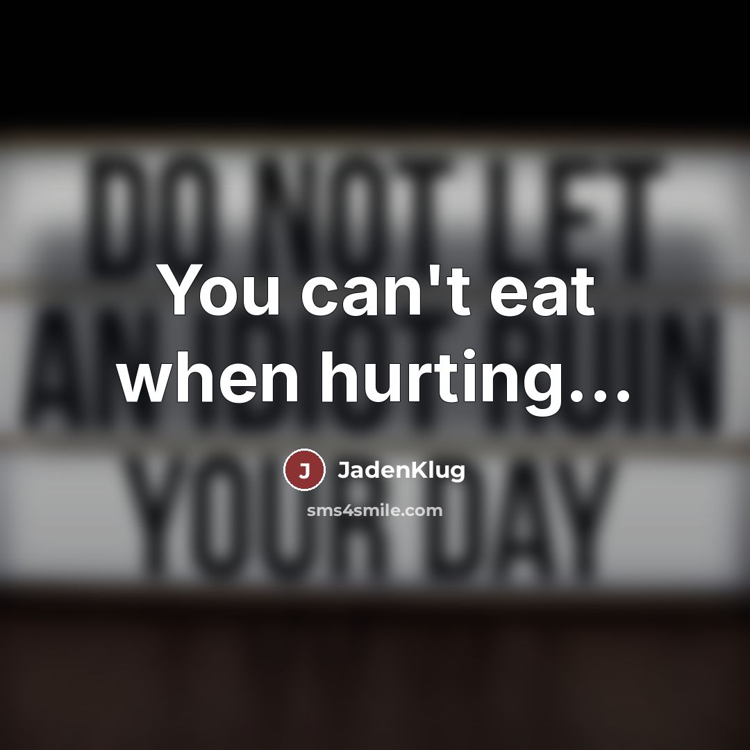 “You can't eat when hurting...…” quote by JadenKlug