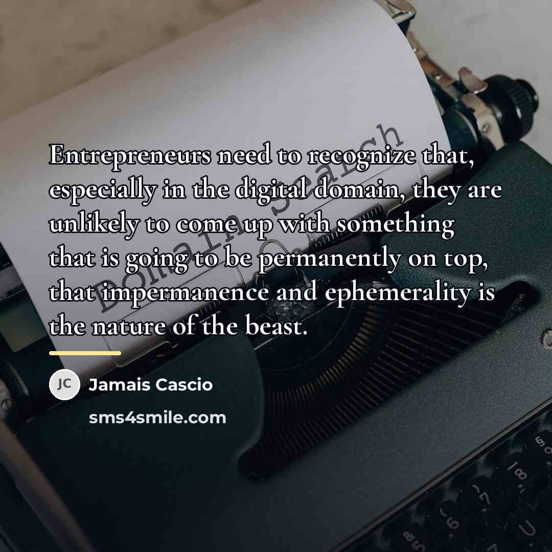 “Entrepreneurs need to recognize that, especially in the digital domain,…” quote by Jamais Cascio