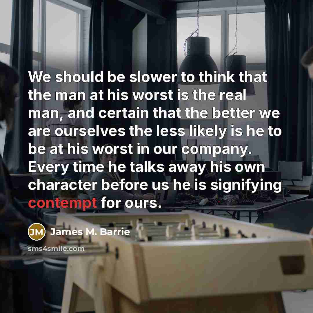 “We should be slower to think that the man at…” quote by James M. Barrie