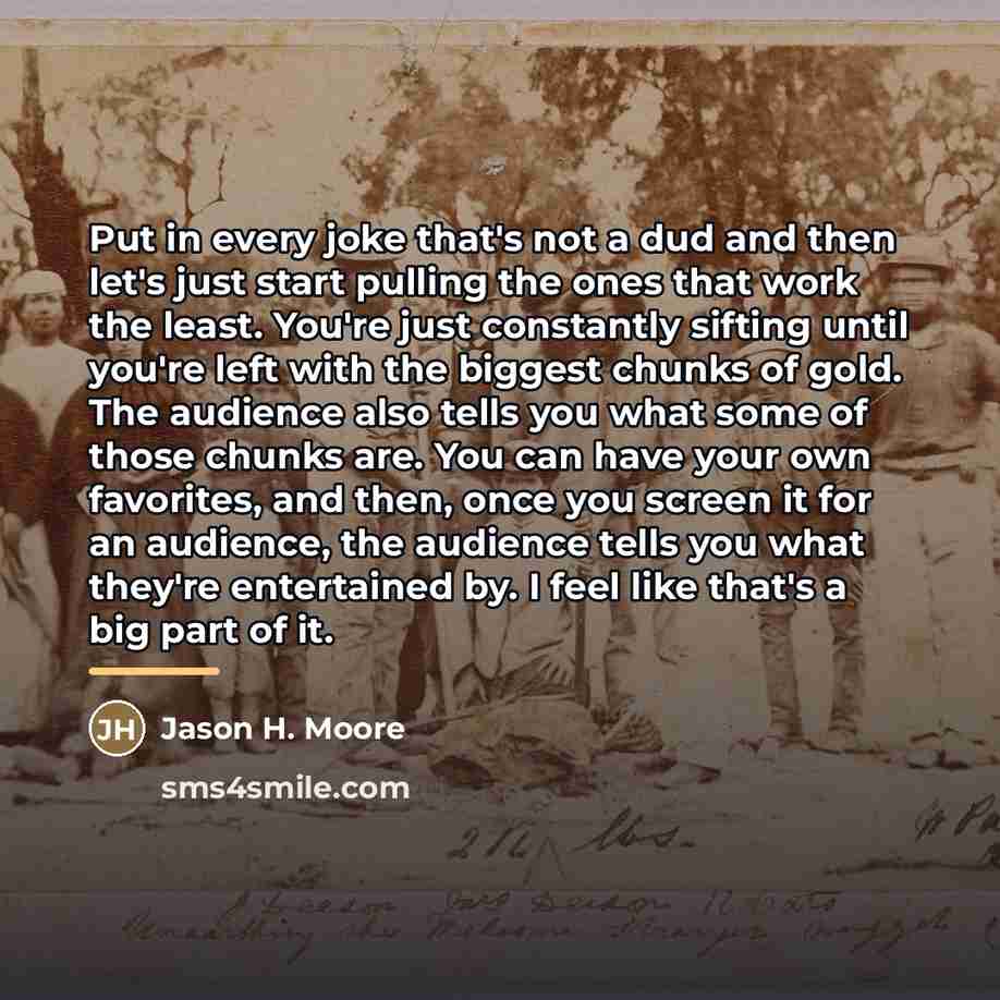 “Put in every joke that's not a dud and then…” quote by Jason H. Moore