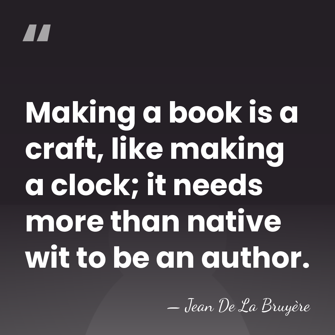 Making a book is a craft, like making a clock; it needs&hellip; - Jean de la Bruyere