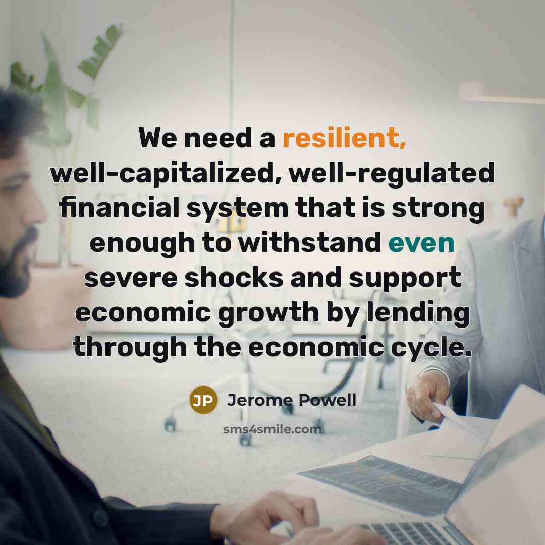 “We need a resilient, well-capitalized, well-regulated financial system that is…” quote by Jerome Powell