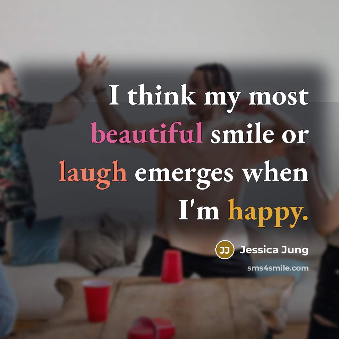 “I think my most beautiful smile or laugh emerges when…” quote by Jessica Jung