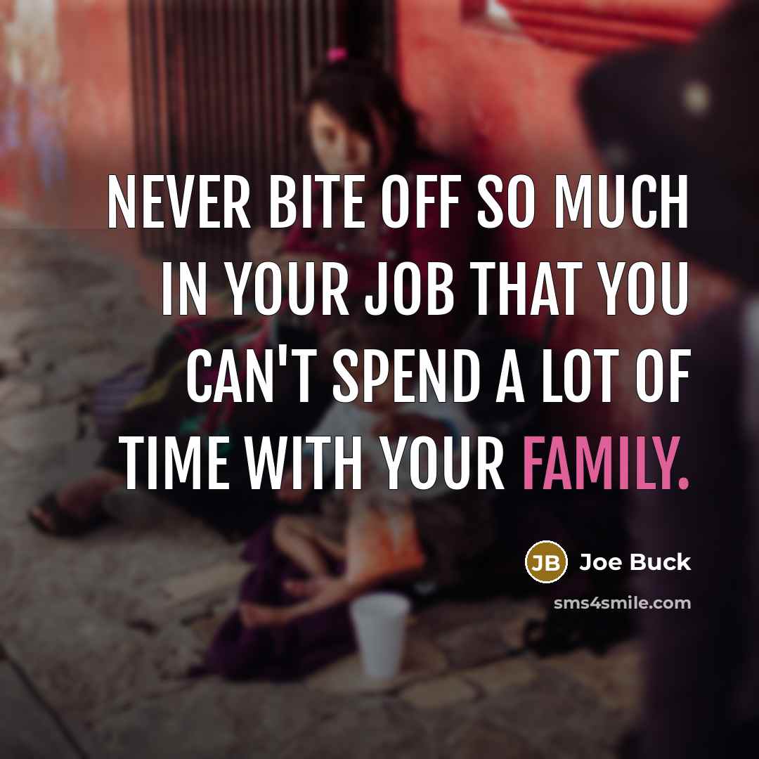 “Never bite off so much in your job that you can't spend a lot of time with your family.” quote by Joe Buck