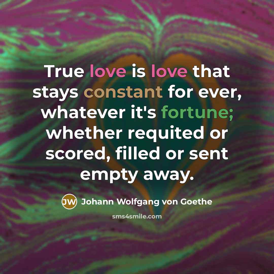 “True love is love that stays constant for ever, whatever…” quote by Johann Wolfgang von Goethe