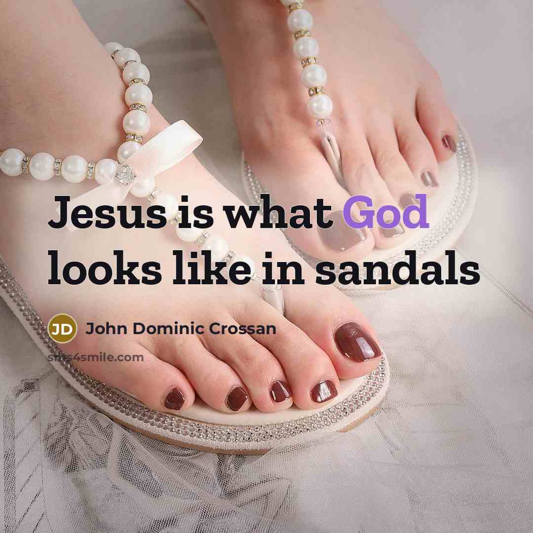 “Jesus is what God looks like in sandals…” quote by John Dominic Crossan